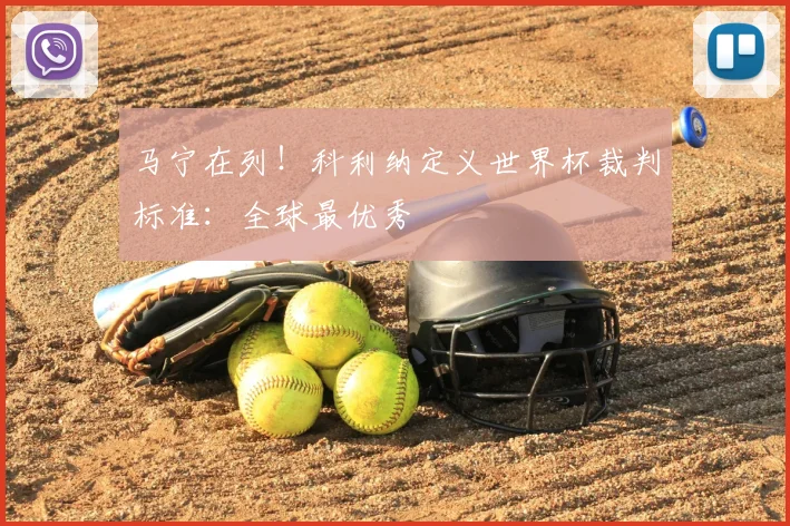 马宁在列！科利纳定义世界杯裁判标准：全球最优秀